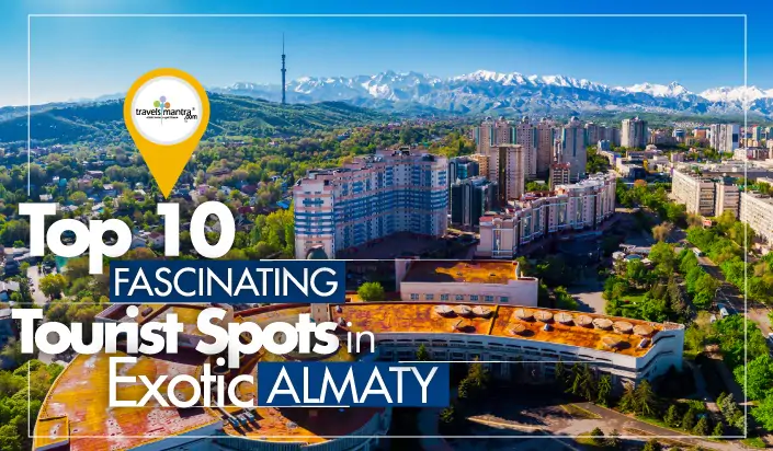 Top 10 Fascinating Tourist Spots in Exotic Almaty