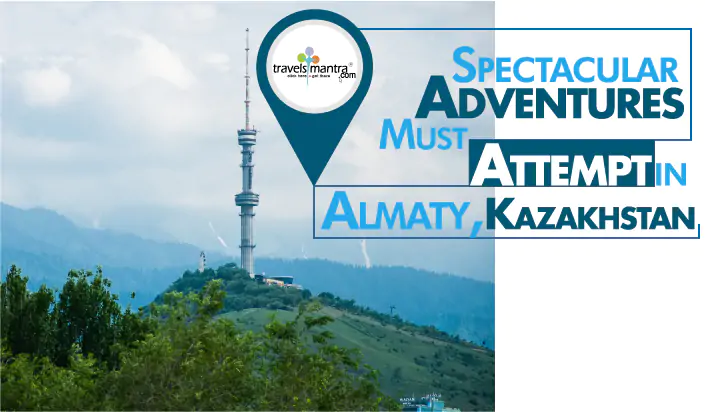 Spectaclar Adventures must attempt in almaty kazakhstan